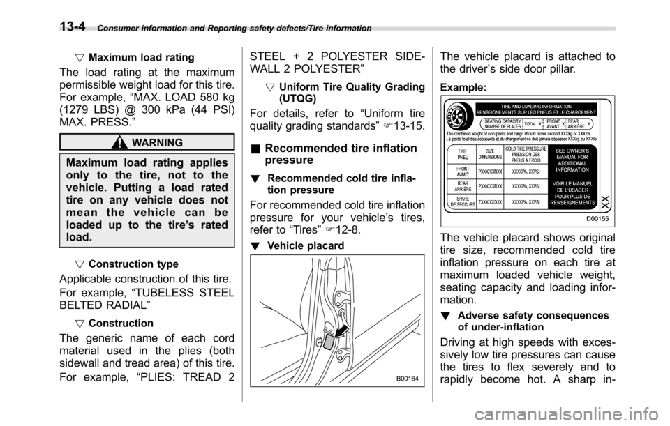 SUBARU CROSSTREK 2017 1.G User Guide Consumer information and Reporting safety defects/Tire information
!Maximum load rating
The load rating at the maximum
permissible weight load for this tire.
For example,“MAX. LOAD 580 kg
(1279 LBS)