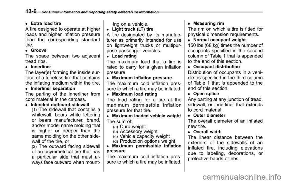 SUBARU CROSSTREK 2017 1.G Owners Guide Consumer information and Reporting safety defects/Tire information
.Extra load tire
A tire designed to operate at higher
loads and higher inflation pressure
than the corresponding standard
tire.
.Groo