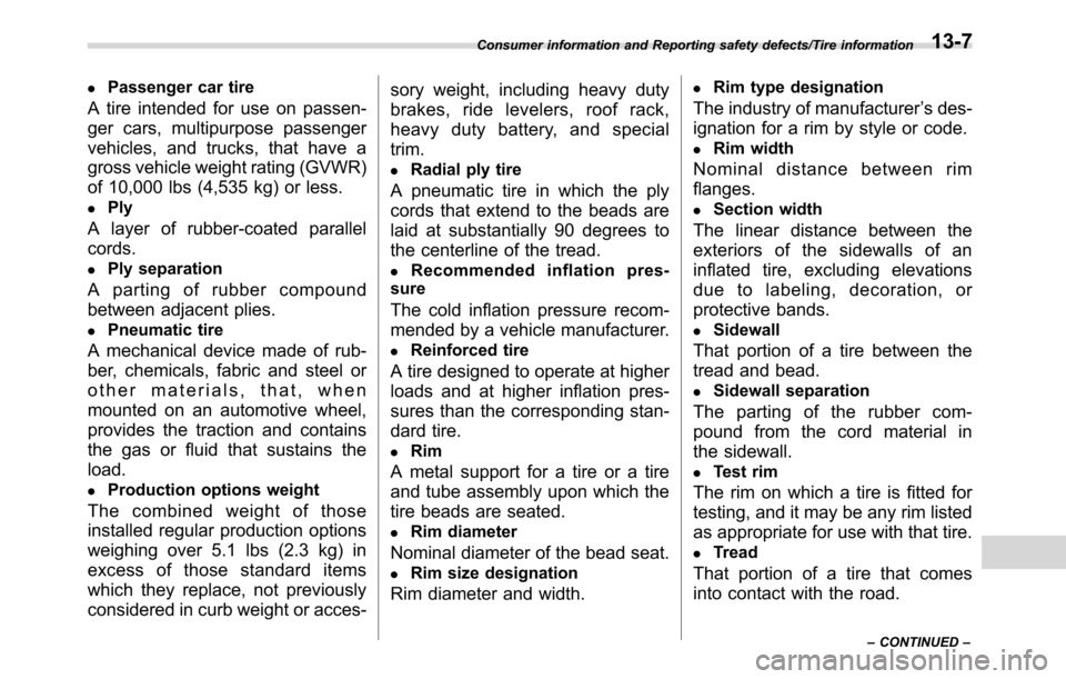 SUBARU CROSSTREK 2017 1.G Owners Guide .Passenger car tire
A tire intended for use on passen-
ger cars, multipurpose passenger
vehicles, and trucks, that have a
gross vehicle weight rating (GVWR)
of 10,000 lbs (4,535 kg) or less.
.Ply
A la