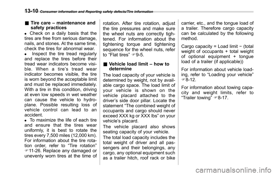 SUBARU CROSSTREK 2017 1.G Owners Manual Consumer information and Reporting safety defects/Tire information
&Tire care–maintenance and
safety practices
.Check on a daily basis that the
tires are free from serious damage,
nails, and stones.