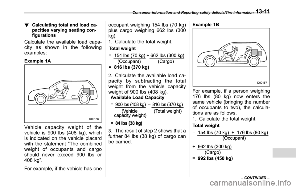 SUBARU CROSSTREK 2017 1.G Owners Manual !Calculating total and load ca-
pacities varying seating con-
figurations
Calculate the available load capa-
city as shown in the following
examples:
Example 1A
Vehicle capacity weight of the
vehicle SUBARU CROSSTREK 2017 1.G Owners Manual !Calculating total and load ca-
pacities varying seating con-
figurations
Calculate the available load capa-
city as shown in the following
examples:
Example 1A
Vehicle capacity weight of the
vehicle