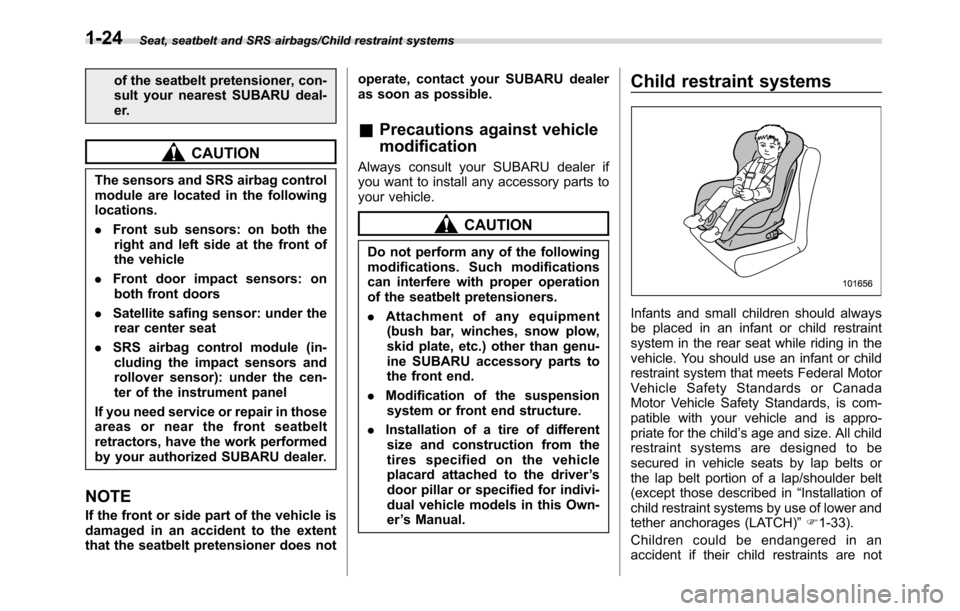 SUBARU CROSSTREK 2017 1.G Owners Manual Seat, seatbelt and SRS airbags/Child restraint systems
of the seatbelt pretensioner, con-
sult your nearest SUBARU deal-
er.
CAUTION
The sensors and SRS airbag control
module are located in the follow