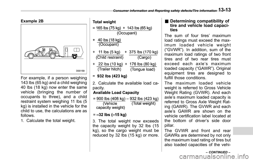 SUBARU CROSSTREK 2017 1.G Owners Manual Example 2B
For example, if a person weighing
143 lbs (65 kg) and a child weighing
40 lbs (18 kg) now enter the same
vehicle (bringing the number of
occupants to three), and a child
restraint system we