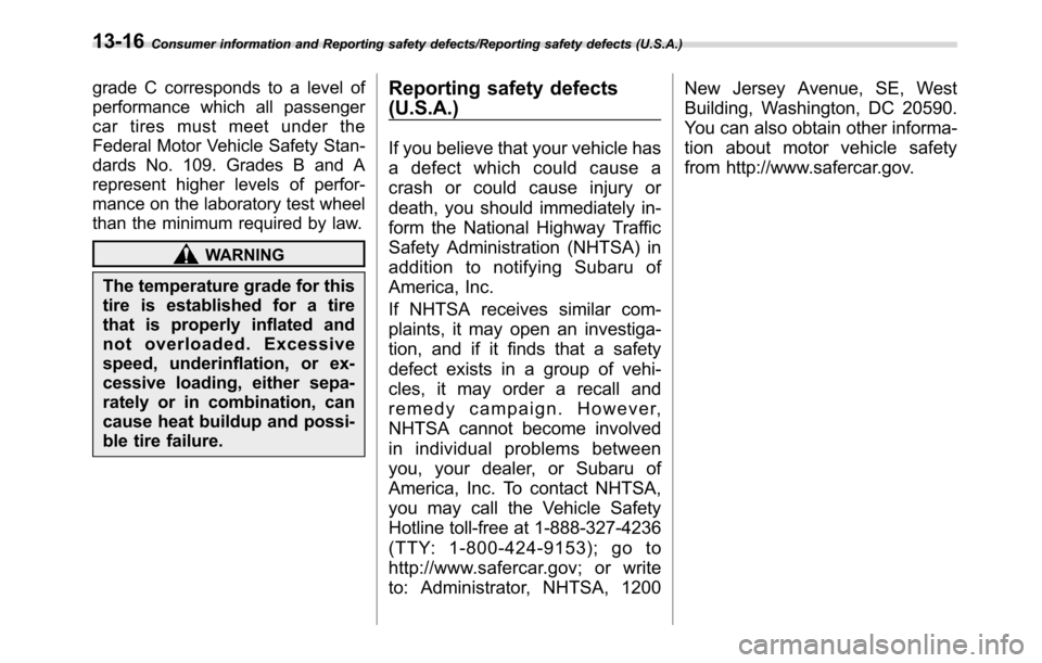 SUBARU CROSSTREK 2017 1.G Owners Manual Consumer information and Reporting safety defects/Reporting safety defects (U.S.A.)
grade C corresponds to a level of
performance which all passenger
car tires must meet under the
Federal Motor Vehicl