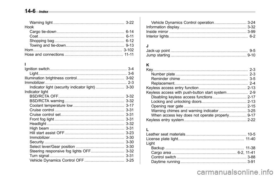 SUBARU CROSSTREK 2017 1.G Owners Manual 14-6Index
Warning light......................................................... 3-22
Hook
Cargo tie-down...................................................... 6-14
Coat...............................