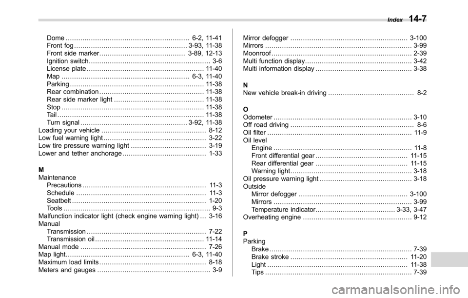 SUBARU CROSSTREK 2017 1.G Owners Manual Dome........................................................... 6-2, 11-41
Front fog...................................................... 3-93, 11-38
Front side marker................................ SUBARU CROSSTREK 2017 1.G Owners Manual Dome........................................................... 6-2, 11-41
Front fog...................................................... 3-93, 11-38
Front side marker................................