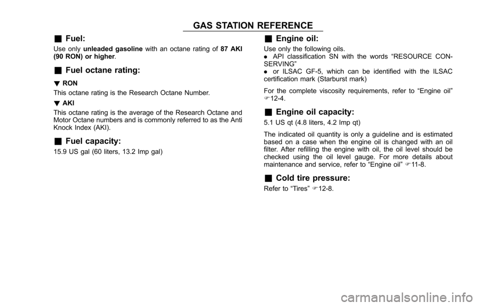 SUBARU CROSSTREK 2017 1.G Manual Online GAS STATION REFERENCE
&
Fuel:
Use onlyunleaded gasolinewith an octane rating of87 AKI
(90 RON) or higher.
&Fuel octane rating:
!RON
This octane rating is the Research Octane Number.
!AKI
This octane r