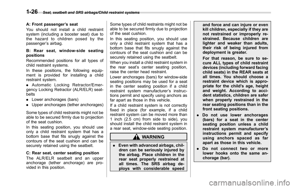 SUBARU CROSSTREK 2017 1.G Owners Manual Seat, seatbelt and SRS airbags/Child restraint systems
A: Front passenger’s seat
You should not install a child restraint
system (including a booster seat) due to
the hazard to children posed by the
