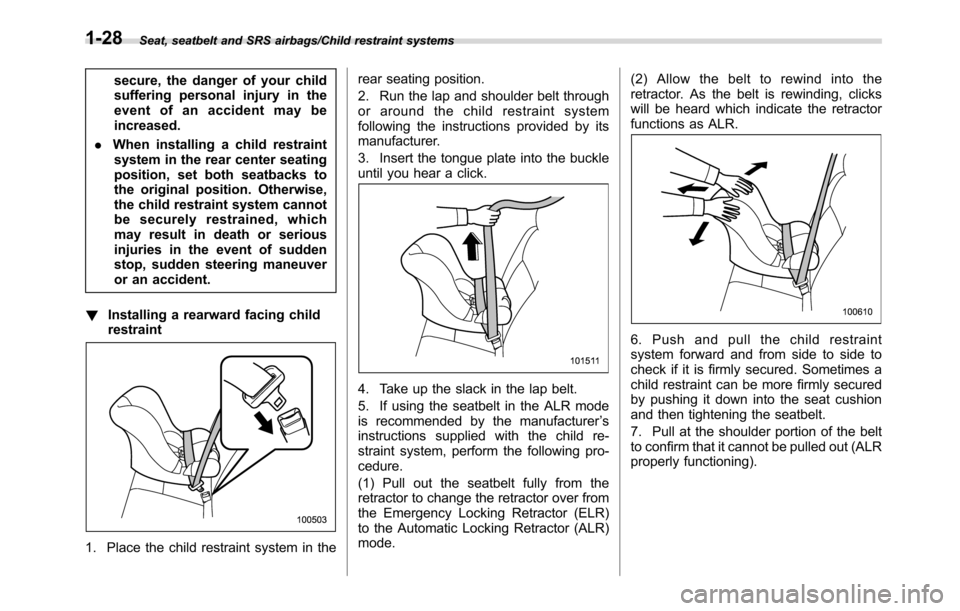 SUBARU CROSSTREK 2017 1.G Owners Manual Seat, seatbelt and SRS airbags/Child restraint systems
secure, the danger of your child
suffering personal injury in the
event of an accident may be
increased.
.When installing a child restraint
syste