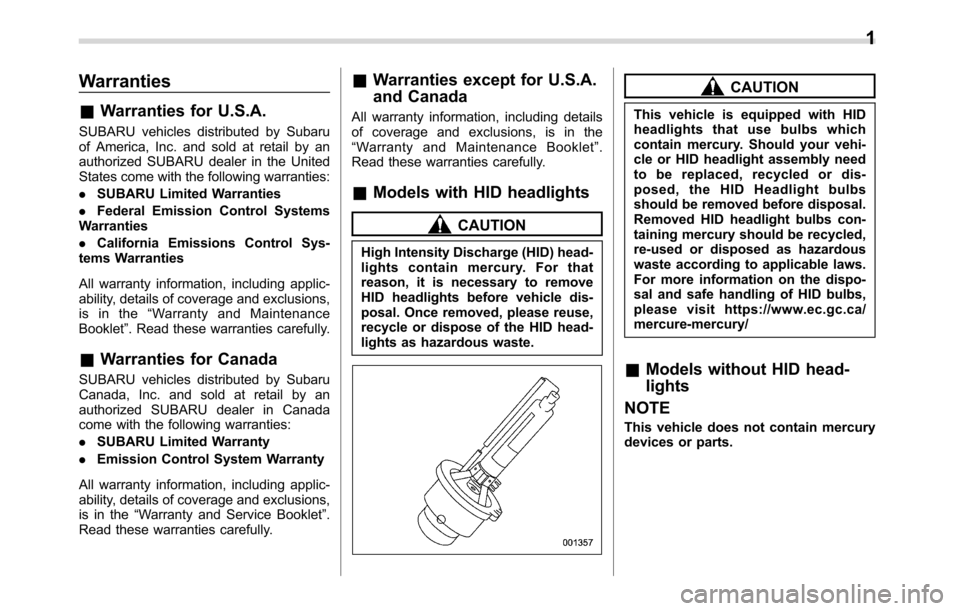 SUBARU CROSSTREK 2017 1.G Owners Manual Warranties
&Warranties for U.S.A.
SUBARU vehicles distributed by Subaru
of America, Inc. and sold at retail by an
authorized SUBARU dealer in the United
States come with the following warranties:
.SUB