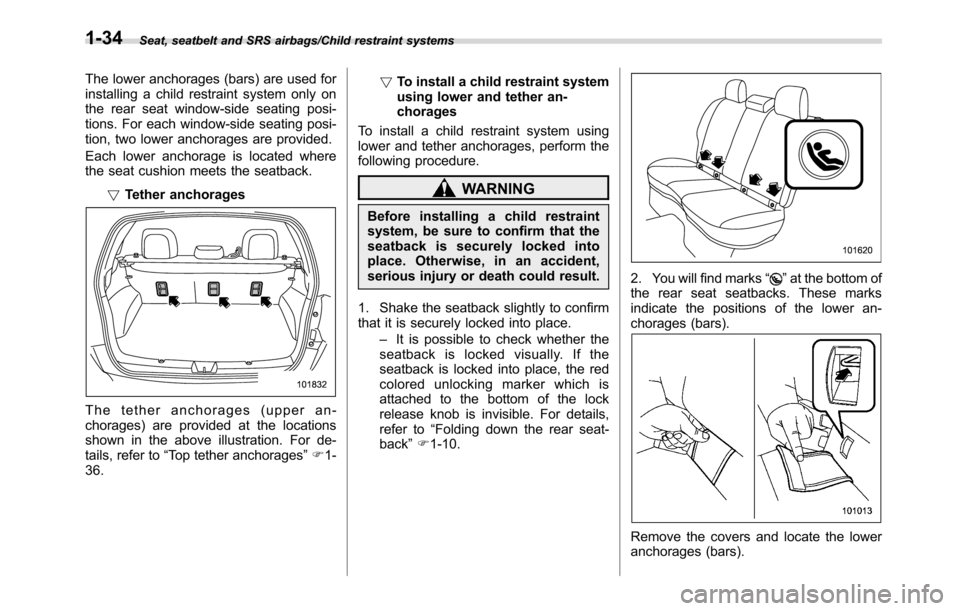 SUBARU CROSSTREK 2017 1.G Repair Manual Seat, seatbelt and SRS airbags/Child restraint systems
The lower anchorages (bars) are used for
installing a child restraint system only on
the rear seat window-side seating posi-
tions. For each wind