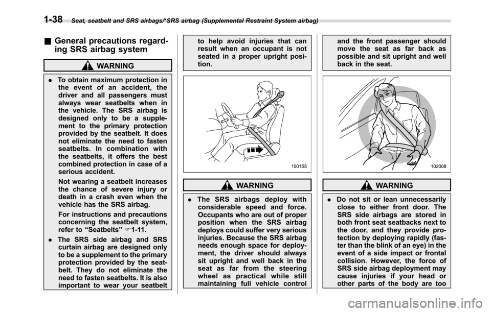 SUBARU CROSSTREK 2017 1.G Owners Guide Seat, seatbelt and SRS airbags/*SRS airbag (Supplemental Restraint System airbag)
&General precautions regard-
ing SRS airbag system
WARNING
.To obtain maximum protection in
the event of an accident, 