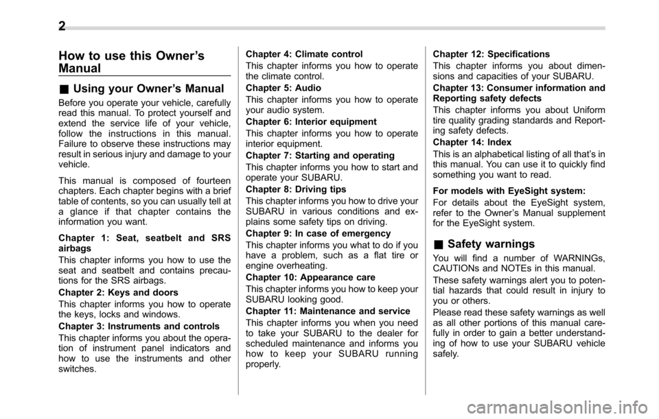 SUBARU CROSSTREK 2017 1.G Owners Manual How to use this Owner’s
Manual
&Using your Owner’s Manual
Before you operate your vehicle, carefully
read this manual. To protect yourself and
extend the service life of your vehicle,
follow the i SUBARU CROSSTREK 2017 1.G Owners Manual How to use this Owner’s
Manual
&Using your Owner’s Manual
Before you operate your vehicle, carefully
read this manual. To protect yourself and
extend the service life of your vehicle,
follow the i