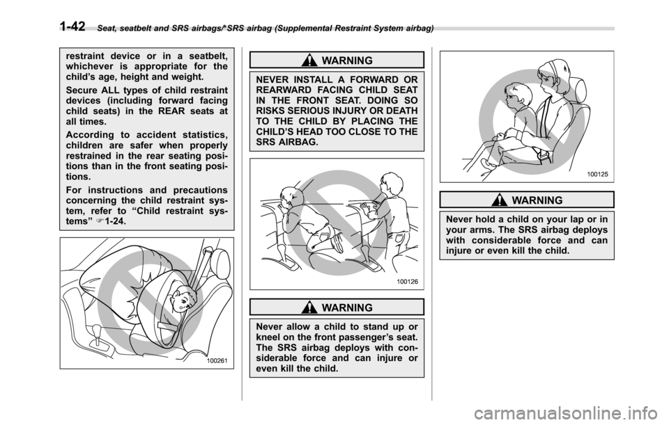 SUBARU CROSSTREK 2017 1.G Service Manual Seat, seatbelt and SRS airbags/*SRS airbag (Supplemental Restraint System airbag)
restraint device or in a seatbelt,
whichever is appropriate for the
child’s age, height and weight.
Secure ALL types