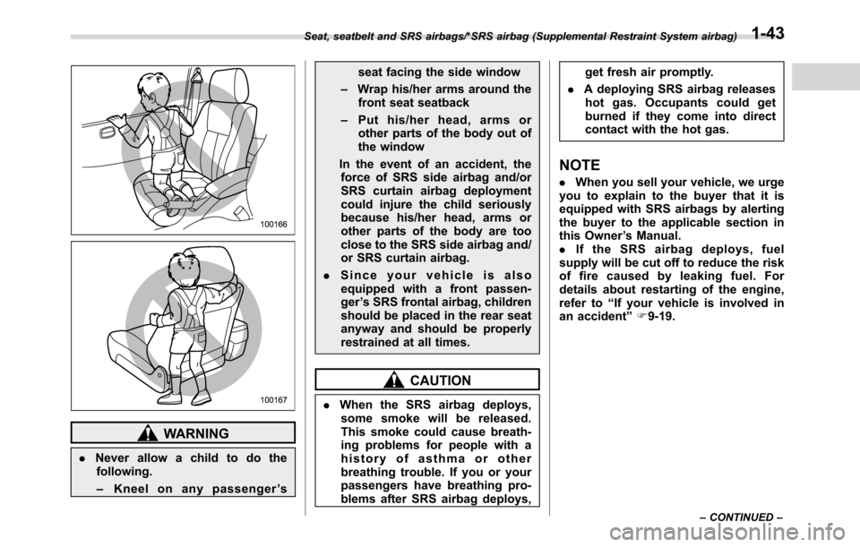 SUBARU CROSSTREK 2017 1.G Manual PDF WARNING
.Never allow a child to do the
following.
–Kneel on any passenger’sseat facing the side window
–Wrap his/her arms around the
front seat seatback
–Put his/her head, arms or
other parts 