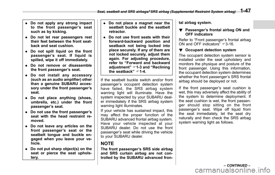 SUBARU CROSSTREK 2017 1.G Manual PDF .Do not apply any strong impact
to the front passenger’sseat
such as by kicking.
.Do not let rear passengers rest
their feet between the front seat-
back and seat cushion.
.Do not spill liquid on th