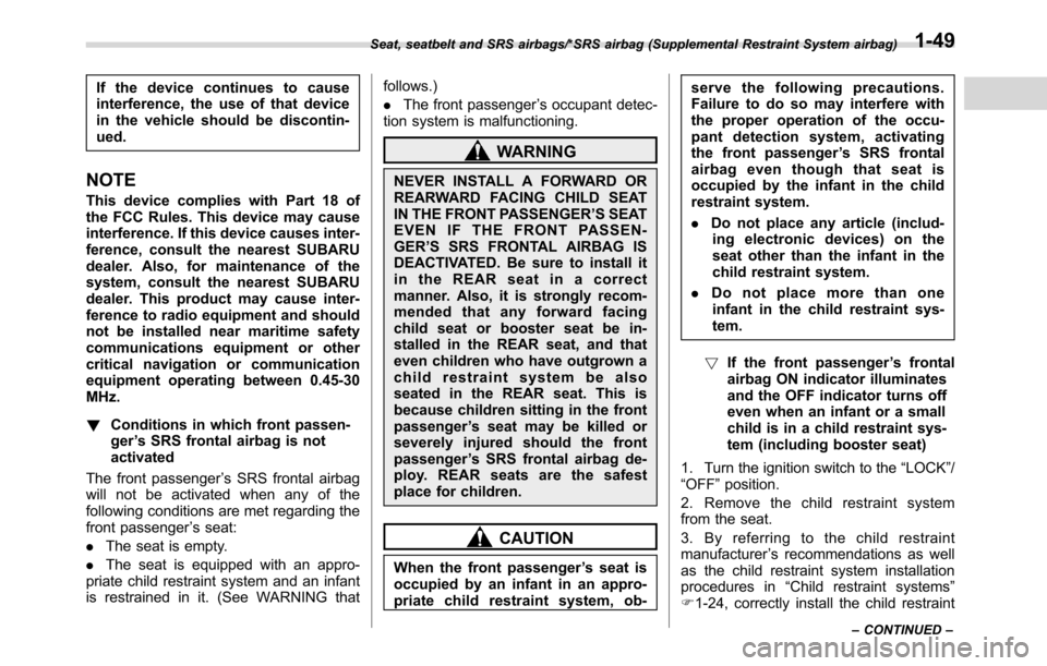 SUBARU CROSSTREK 2017 1.G Owners Manual If the device continues to cause
interference, the use of that device
in the vehicle should be discontin-
ued.
NOTE
This device complies with Part 18 of
the FCC Rules. This device may cause
interferen