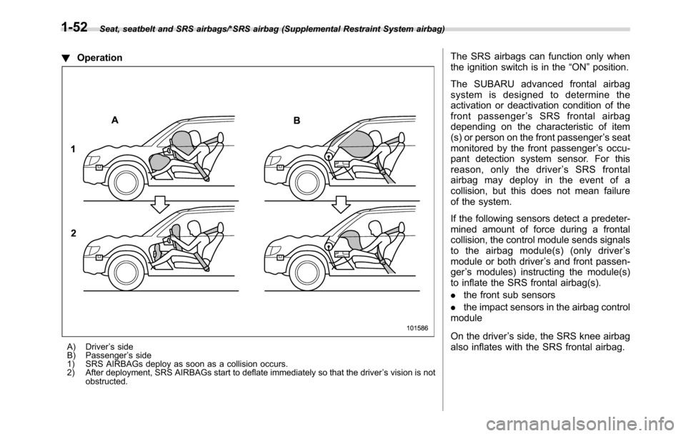 SUBARU CROSSTREK 2017 1.G Owners Manual Seat, seatbelt and SRS airbags/*SRS airbag (Supplemental Restraint System airbag)
!Operation
A) Driver’s side
B) Passenger’s side
1) SRS AIRBAGs deploy as soon as a collision occurs.
2) After depl