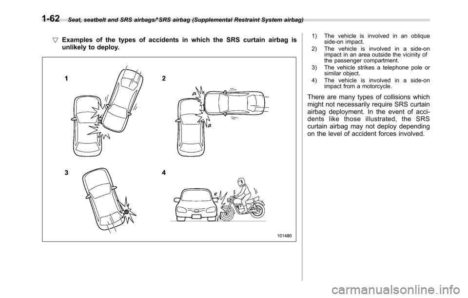 SUBARU CROSSTREK 2017 1.G Owners Manual Seat, seatbelt and SRS airbags/*SRS airbag (Supplemental Restraint System airbag)
!Examples of the types of accidents in which the SRS curtain airbag is
unlikely to deploy.1) The vehicle is involved i