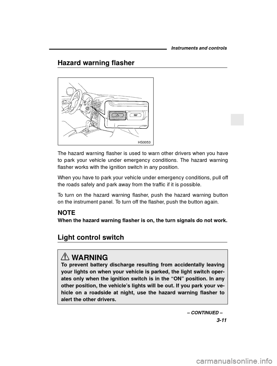 SUBARU FORESTER 2000 SF / 1.G Owners Manual  Instruments and controls3-11
–
 CONTINUED  –
Hazard warning flasher
HS0053
The hazard  warning  flasher is used  to warn other d r
ivers when you have
to p ark your vehic le und er emerg enc y c 