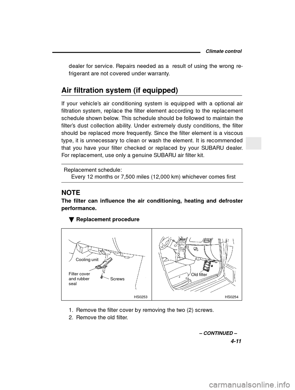 SUBARU FORESTER 2000 SF / 1.G Owners Manual  Climate control4-11
–
 CONTINUED  –
d ealer for servic e. Rep airs need ed  as a  result of 
using  the wrong  re-
frig erant are not c overed  und er warranty.
Air filtration system (if equipped