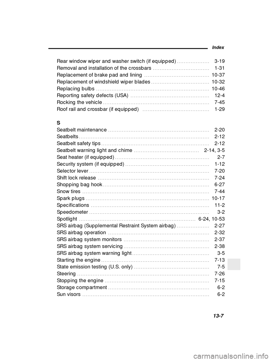 SUBARU FORESTER 2000 SF / 1.G Owners Manual  Index13-7
Rear wind ow wip er and  washer switc h (if eq uip p ed ) 3-
19
. . . . . . . . . . . . . . . . . . . 
Removal and  installation of the c rossb ars 1-31 . . . . . . . . . . . . . . . . . . 