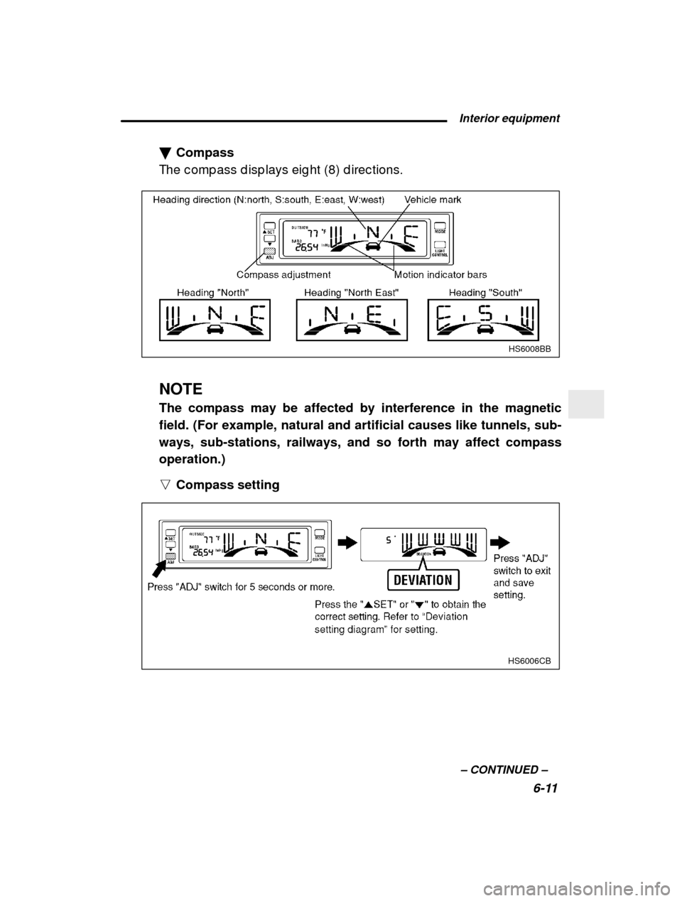 SUBARU FORESTER 2000 SF / 1.G Owners Manual  Interior equipment6-11
–
 CONTINUED  –
�
Compass
The c omp ass d isp lays eig ht (8) d irec tions.
HS6008BB
NOTE The compass may be affected by interference in the magnetic field. (For example, n