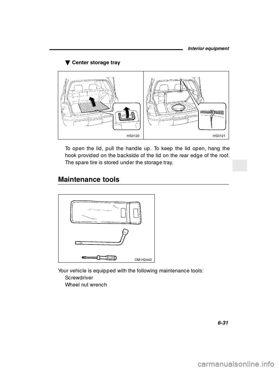 SUBARU FORESTER 2000 SF / 1.G User Guide  Interior equipment6-31
–
 CONTINUED  –
�
Center storage tray
HS0121
HS0120
To op en the lid , p ull the hand le up . To keep  the li d  op en, hang  the
hook p rovid ed  on the b ac ksid e of the