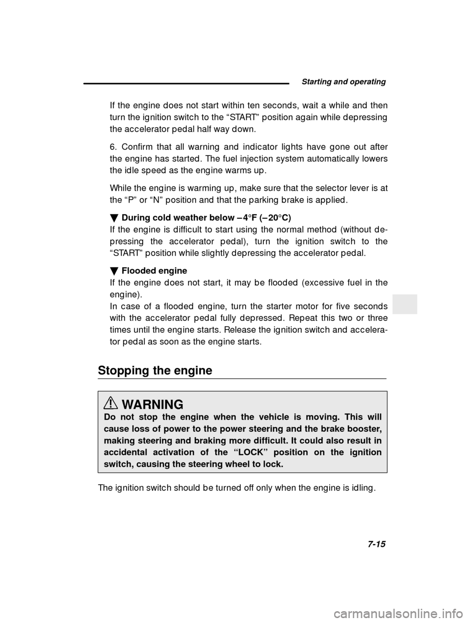 SUBARU FORESTER 2000 SF / 1.G Owners Manual  Starting and operating7-15
–
 CONTINUED  –
If the eng ine d oes not start within ten sec ond s, wa
it a while and  then
turn the ig nition switc h to the  “START ” p osition ag ain while d ep