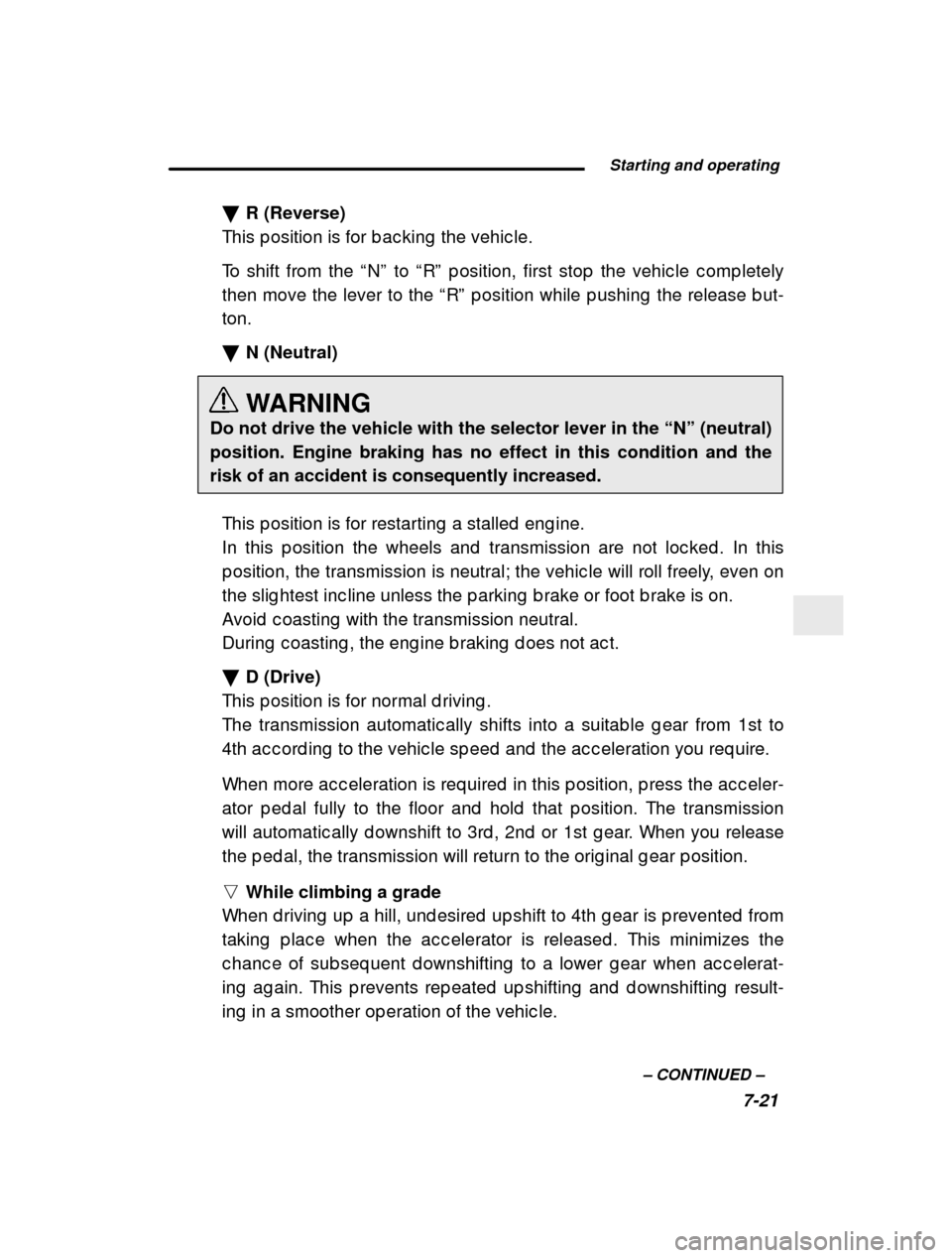 SUBARU FORESTER 2000 SF / 1.G Owners Manual  Starting and operating7-21
–
 CONTINUED  –
�
R (Reverse)
This p osition is for b ac king  the vehic le. 
To shift from the  “N ” to  “R ” p osition, first stop  the vehic le c omp letely
