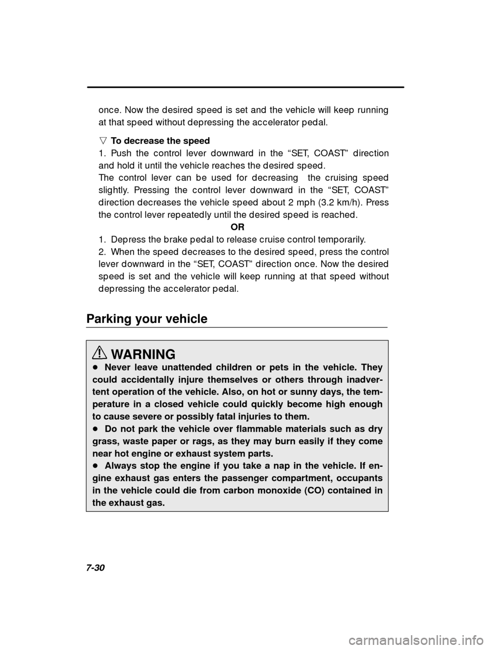 SUBARU FORESTER 2000 SF / 1.G Owners Manual 7-30onc e. Now the d esired  sp eed  is set and  the vehic le 
will keep  running
at that sp eed  without d ep ressing  the ac c elerator p e d al.
n To decrease the speed
1. Push the c ontrol lever d
