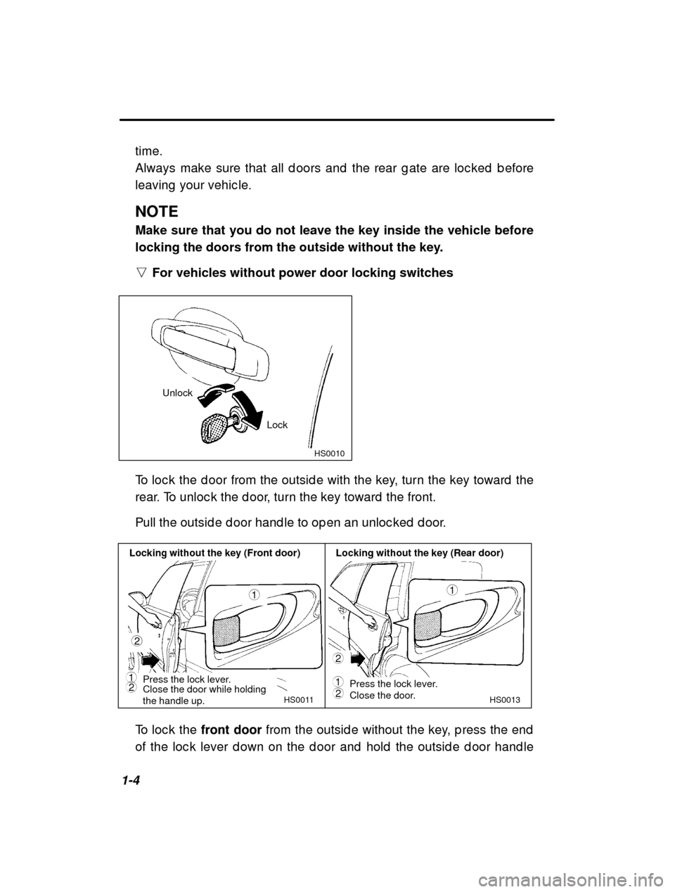 SUBARU FORESTER 2000 SF / 1.G Owners Manual 1-4time. 
Always make sure that all d oors and  the rear g ate a
re loc ked  b efore
leaving  your vehic le. NOTE 
Make sure that you do not leave the key inside the vehicle before 
locking the doors 