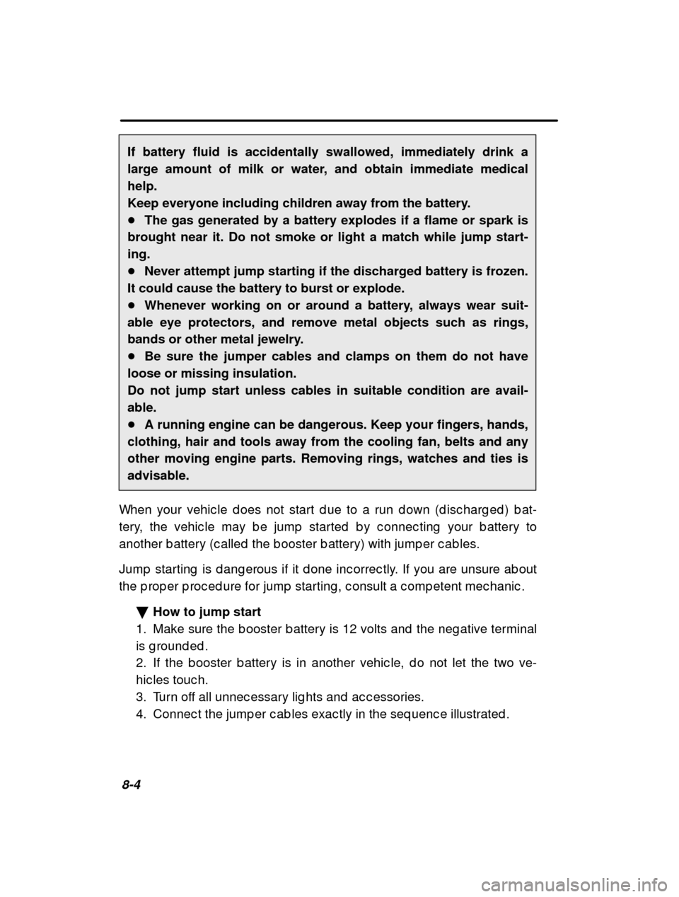 SUBARU FORESTER 2000 SF / 1.G Owners Manual 8-4If battery fluid is accidentally swallowed, immediately drink a 
large amount of milk or water, and obtain immediate medicalhelp. 
Keep everyone including children away from the battery.�
The gas g