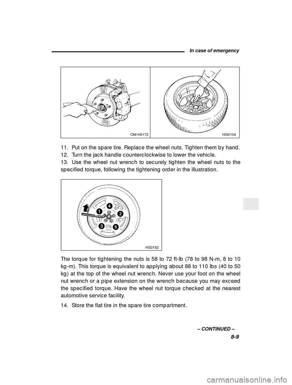 SUBARU FORESTER 2000 SF / 1.G Owners Manual  In case of emergency8-9
–
 CONTINUED  –
HG0104
OM-H0172
11. Put on the sp are tire. Rep lac e the wheel nuts. T ig hten them b y hand .
12. Turn the jac k hand le c ounterc loc kwise to lower t h