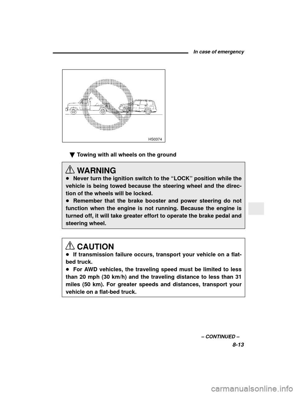 SUBARU FORESTER 2000 SF / 1.G Owners Manual  In case of emergency8-13
–
 CONTINUED  –
HS0374
�Towing with all wheels on the ground 
WARNING
� Never turn the ignition switch to the  “LOCK” position while the
vehicle is being towed becaus