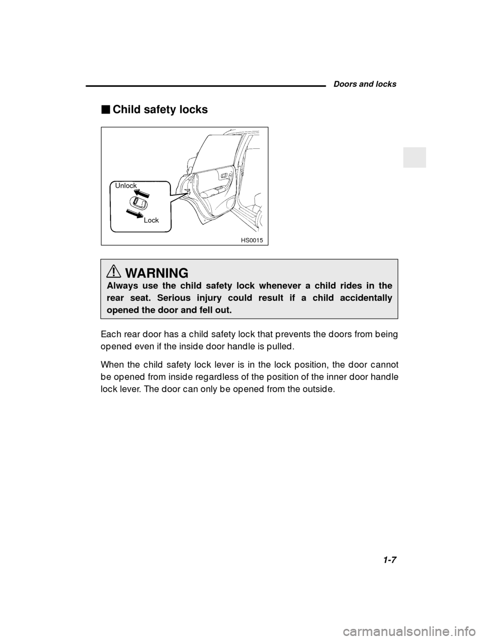 SUBARU FORESTER 2000 SF / 1.G Owners Manual  Doors and locks1-7
–
 CONTINUED  –
�
Child safety locks
HS0015
Unlock
Lock
WARNING
Always use the child safety lock whenever a child rides in the rear seat. Serious injury could result if a child
