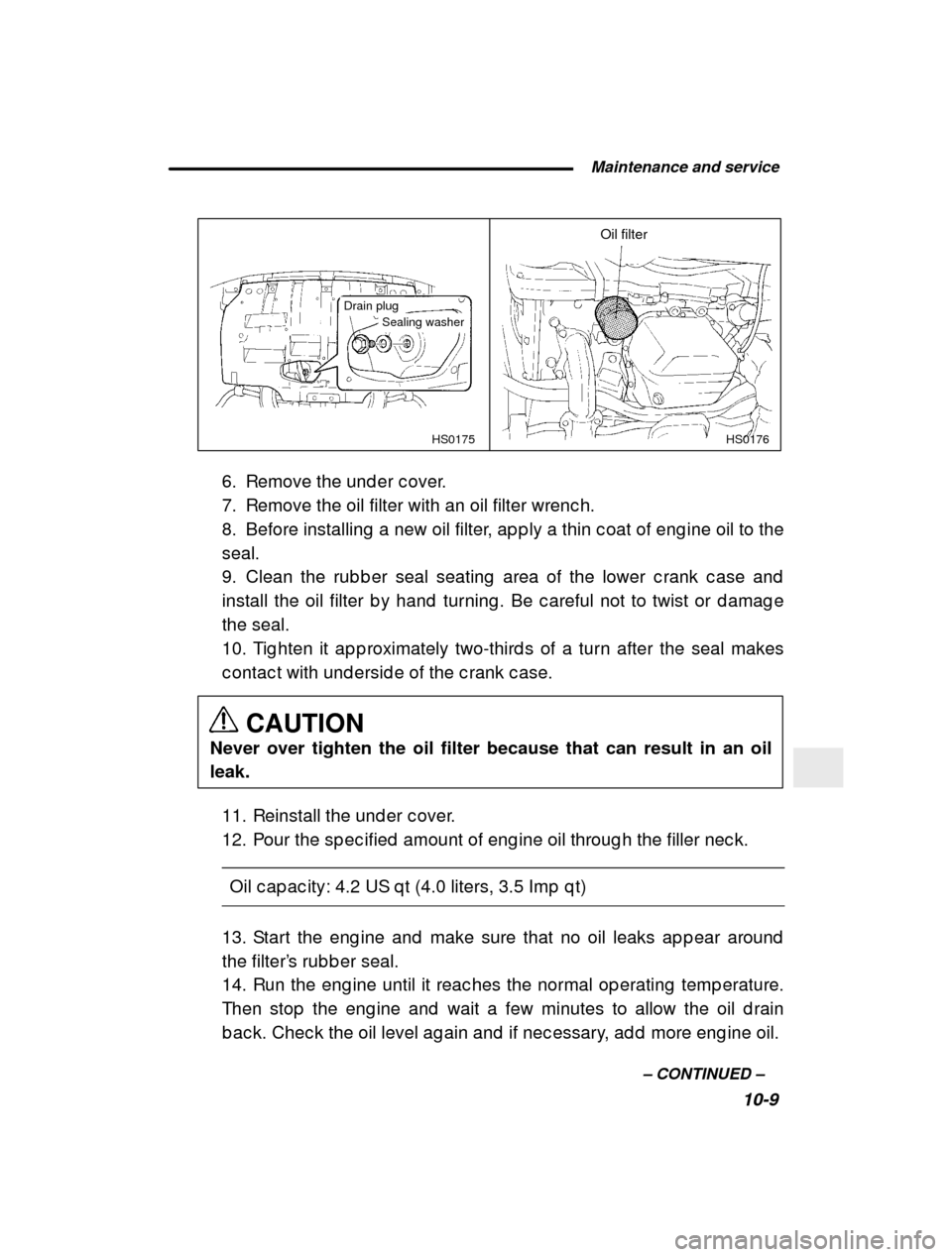SUBARU FORESTER 2000 SF / 1.G User Guide  Maintenance and service10-9
–
 CONTINUED  –
HS0176
HS0175
Drain plugSealing washer
Oil filter
6. Remove the und er c over. 
7. Remove the oil filter with an oil filter wrenc h.
8. Before installi