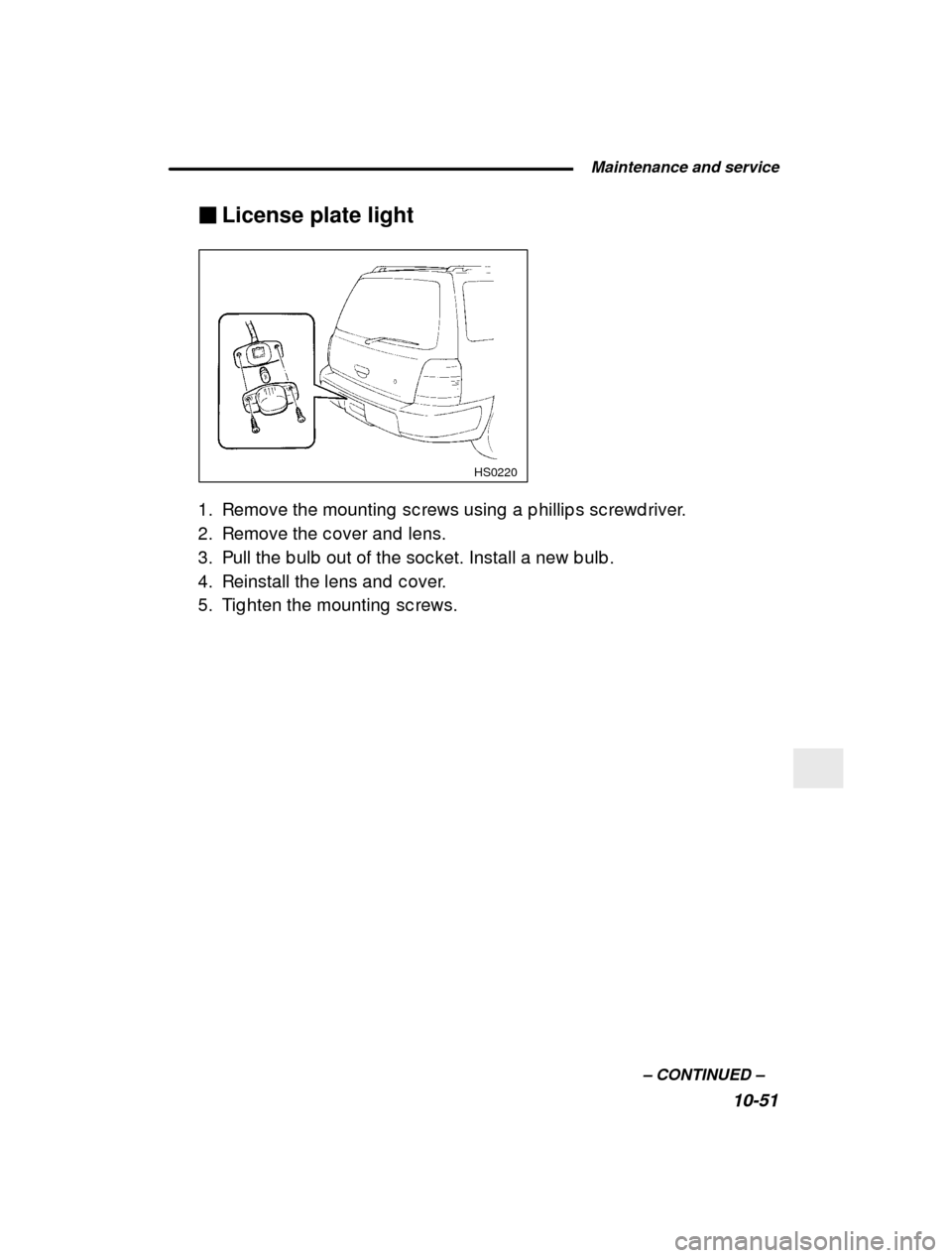SUBARU FORESTER 2000 SF / 1.G Owners Guide  Maintenance and service10-51
–
 CONTINUED  –
�
License plate light
HS0220
1. Remove the mounting  sc rews using  a p hillip s sc rew d river.
2. Remove the c over and  lens. 
3. Pull the b ulb  o