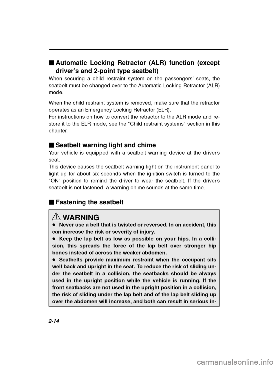 SUBARU FORESTER 2000 SF / 1.G Owners Manual 2-14�
Automatic Locking Retractor (ALR) function (except 
driver’ s and 2-point type seatbelt)
When sec uring  a c hild  restraint system on the p asse ng ers’ seats, the
seatb elt must b e c hang