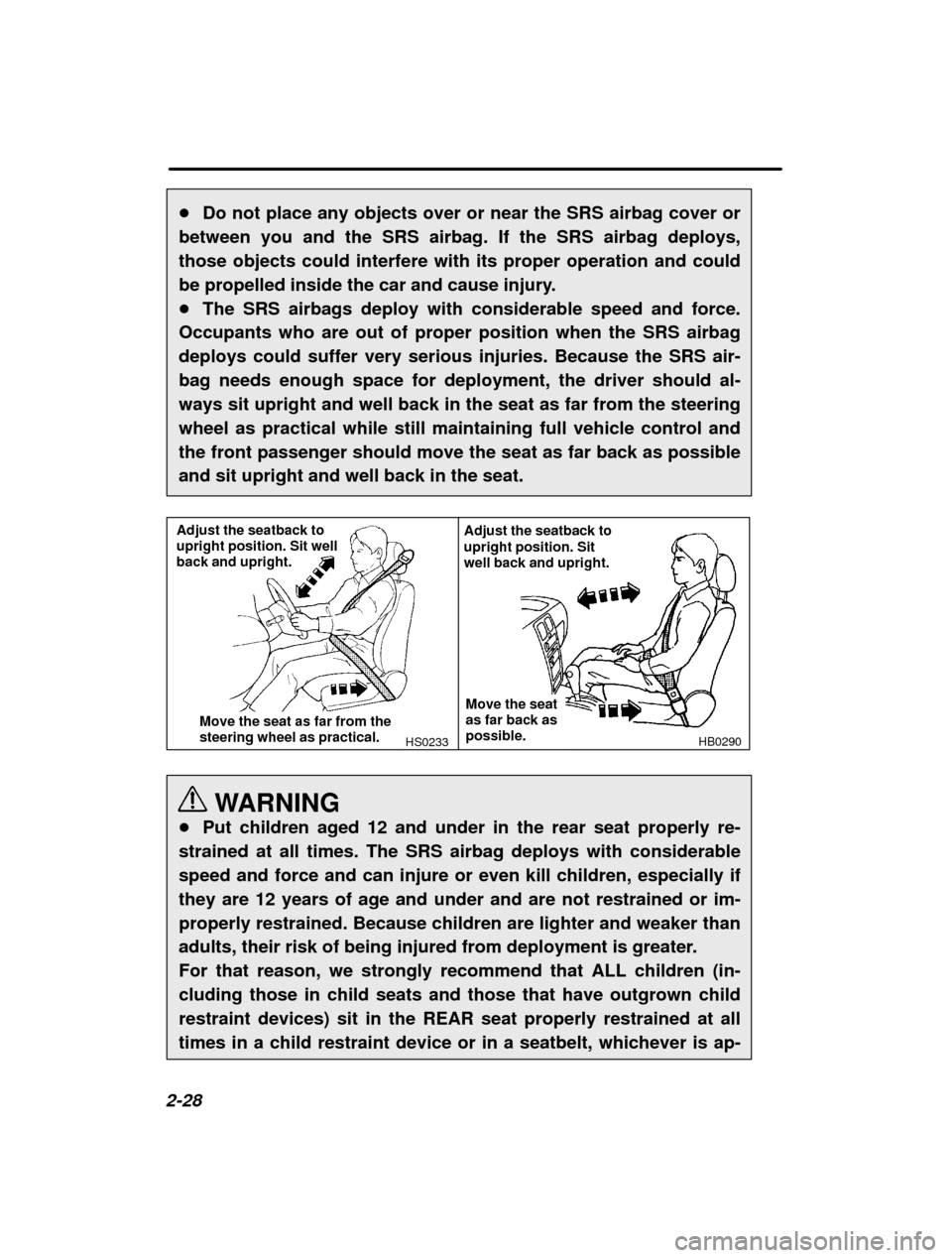 SUBARU FORESTER 2000 SF / 1.G Manual PDF 2-28�
Do not place any objects over or near the SRS airbag cover or
between you and the SRS airbag. If the SRS airbag deploys, those objects could interfere with its proper operation and could
be prop