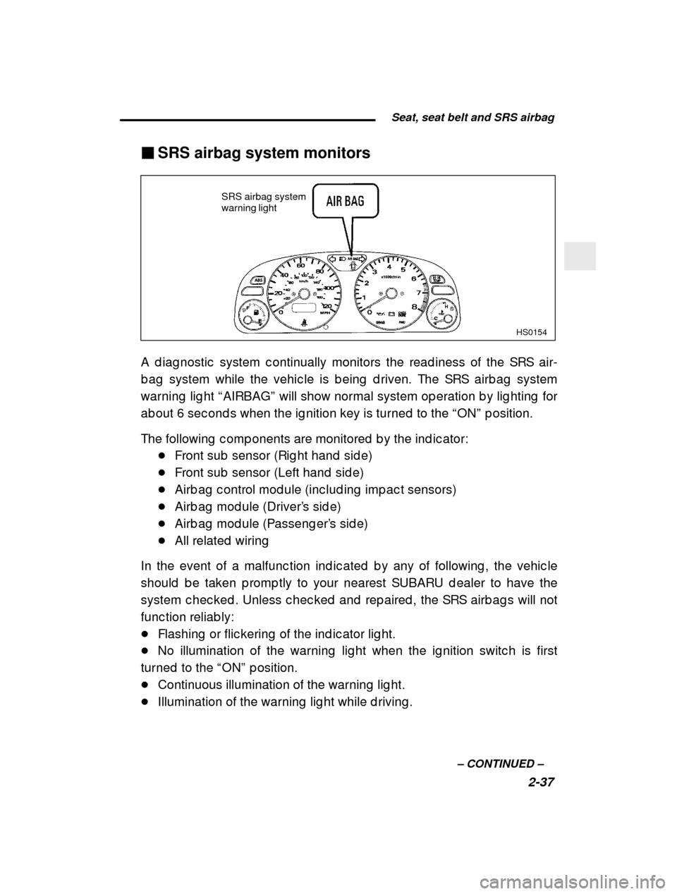 SUBARU FORESTER 2000 SF / 1.G Owners Guide Seat, seat belt and SRS airbag2-37
–
 CONTINUED  –
�
SRS airbag system monitors
HS0154
SRS airbag system  warning light
A d iag nostic  system c ontinually monitors the read in
ess of the SRS air-