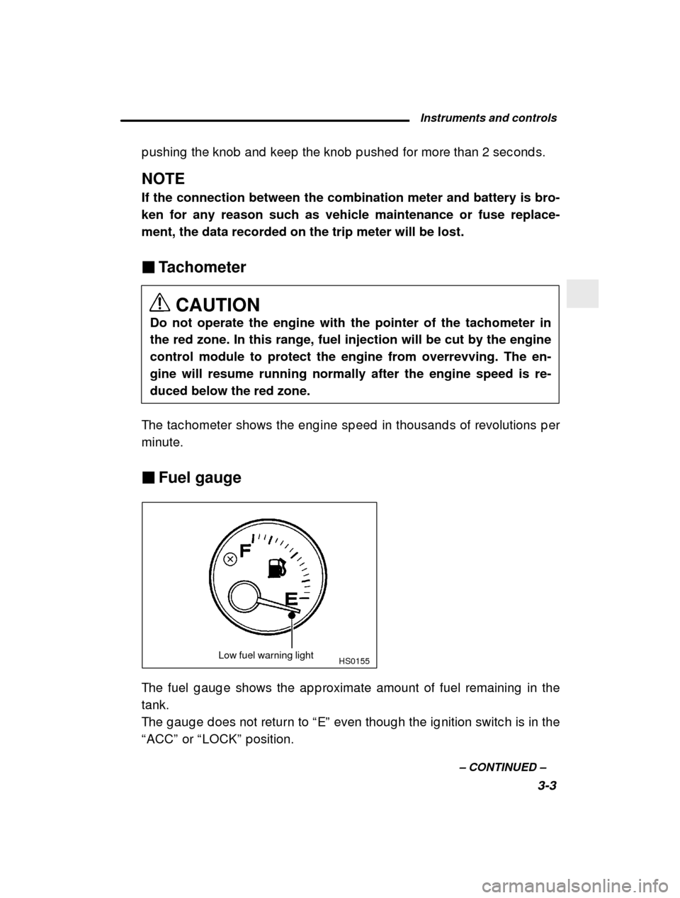 SUBARU FORESTER 2000 SF / 1.G Owners Guide  Instruments and controls3-3
–
 CONTINUED  –
p ushing  the knob  and  keep  the knob  p ushed  for more 
than 2 sec ond s.
NOTE If the connection between the combination meter and battery is bro- 