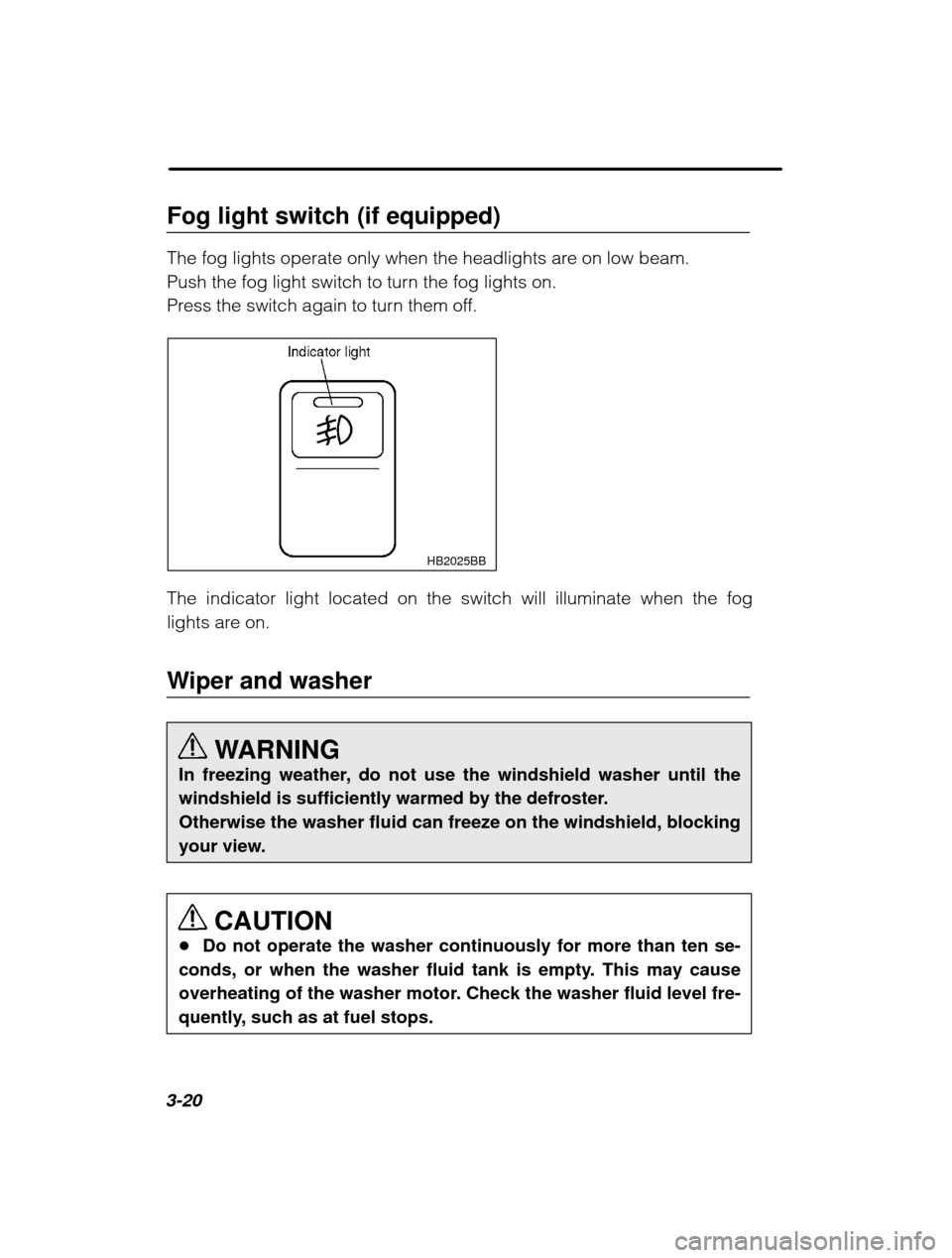 SUBARU FORESTER 2001 SF / 1.G Owners Manual 3-20Fog light switch (if equipped) 
The fog lights operate only when the headlights are on low beam. 
Push the fog light switch to turn the fog lights on.
Press the switch again to turn them off.
HB20