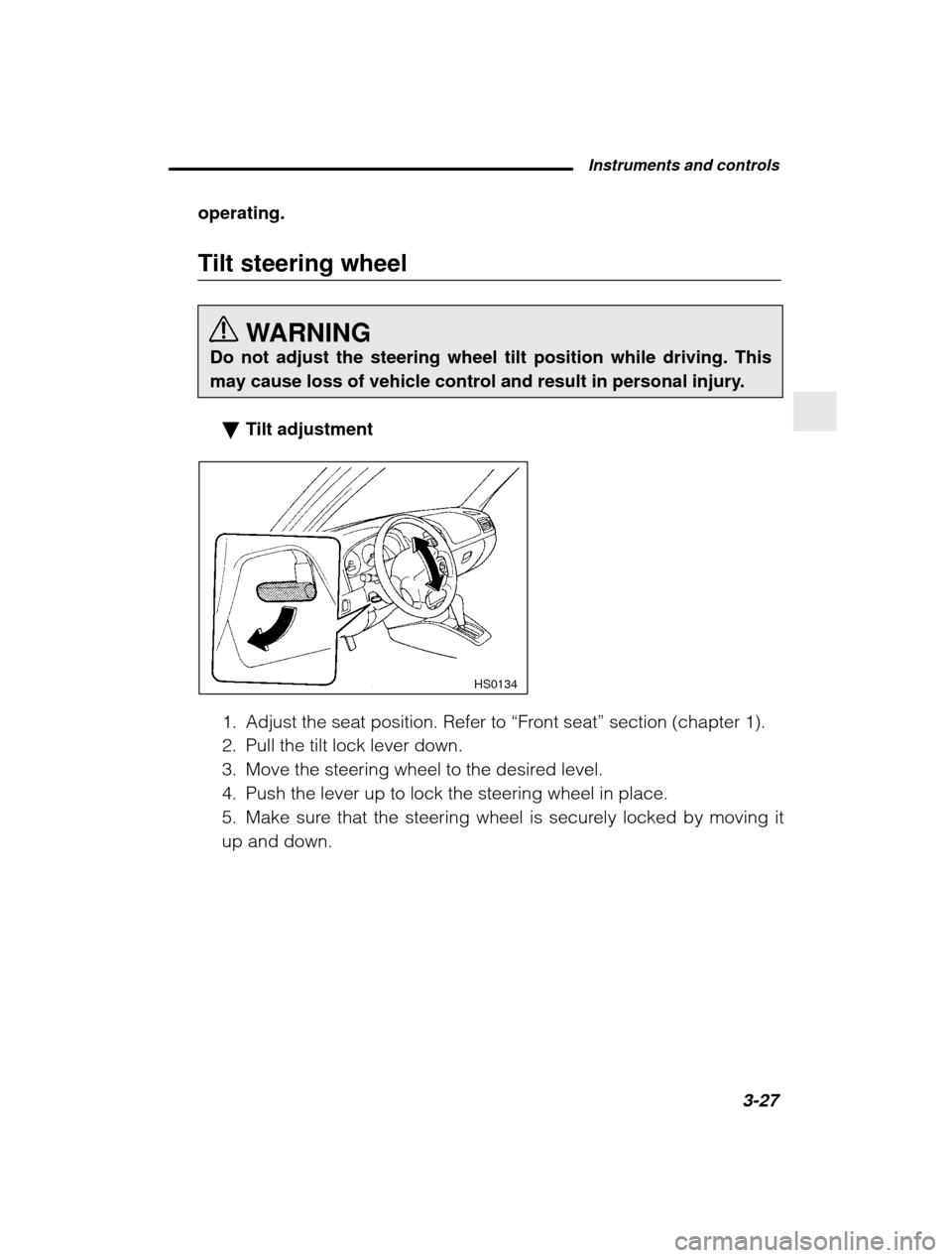 SUBARU FORESTER 2001 SF / 1.G Service Manual  Instruments and controls3-27
–
 CONTINUED  –
operating. 
Tilt steering wheel
WARNING
Do not adjust the steering wheel tilt position while driving. This 
may cause loss of vehicle control and resu