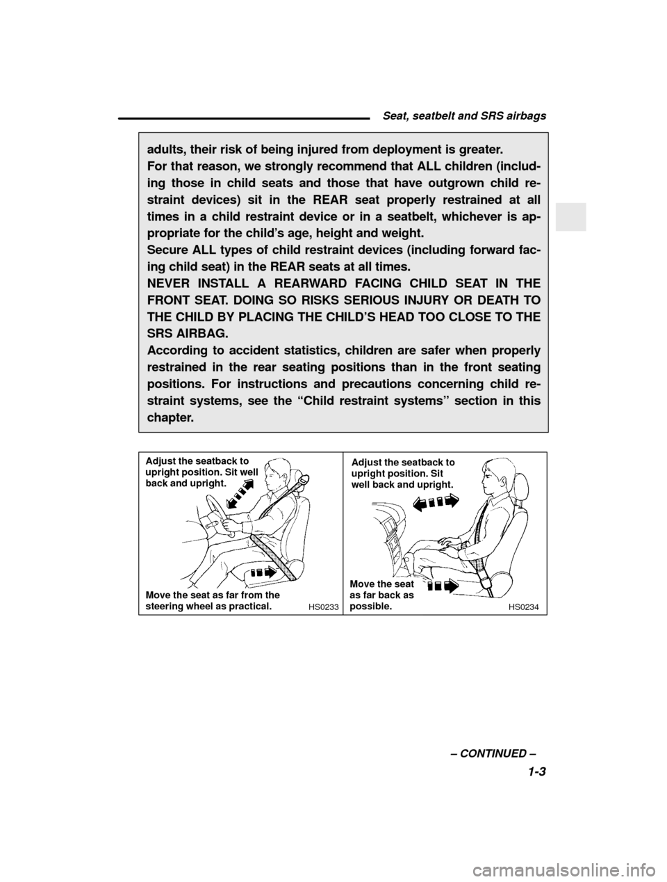 SUBARU FORESTER 2001 SF / 1.G Owners Manual  Seat, seatbelt and SRS airbags1-3
–
 CONTINUED  –
adults, their risk of being injured from deployment is greater. 
For that reason, we strongly recommend that ALL children (includ-
ing those in c