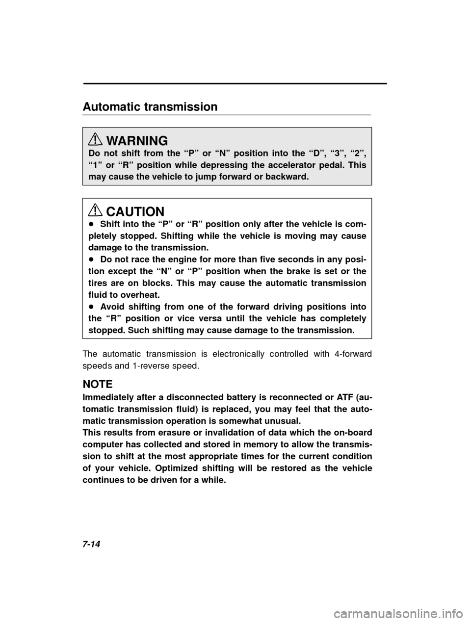 SUBARU FORESTER 2001 SF / 1.G Repair Manual 7-14Automatic transmission
WARNING
Do not shift from the  “P” or  “N” position into the  “D”,  “3”,  “2”,
“1”  or  “R” position while depressing the accelerator pedal. This