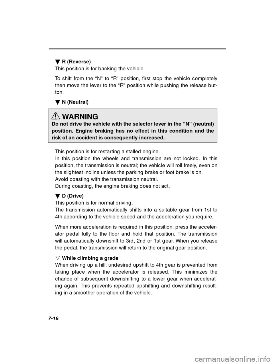 SUBARU FORESTER 2001 SF / 1.G Owners Manual 7-16�
R (Reverse)
This p osition is for b ac king  the vehic le. 
To shift from the  “N ” to  “R ” p osition, first stop  the vehic le c omp letely
then move the lever to the  “R ” p ositi