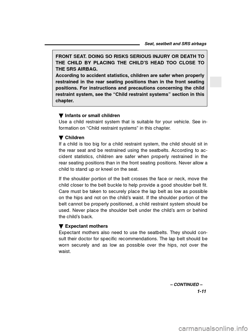 SUBARU FORESTER 2001 SF / 1.G User Guide  Seat, seatbelt and SRS airbags1-11
–
 CONTINUED  –
FRONT SEAT. DOING SO RISKS SERIOUS INJURY OR DEATH TO THE CHILD BY PLACING THE CHILD
’S HEAD TOO CLOSE TO
THE SRS AIRBAG. According to acciden