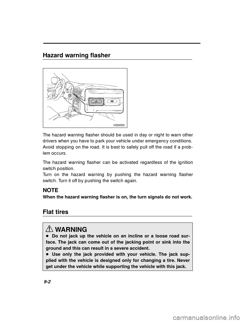 SUBARU FORESTER 2001 SF / 1.G Owners Manual 9-2
Hazard warning flasher
HS0053
The hazard  warning  flasher should  b e used  in d ay or
 nig ht to warn other
d rivers when you have to p ark your vehic le und er em erg enc y c ond itions.
Avoid 