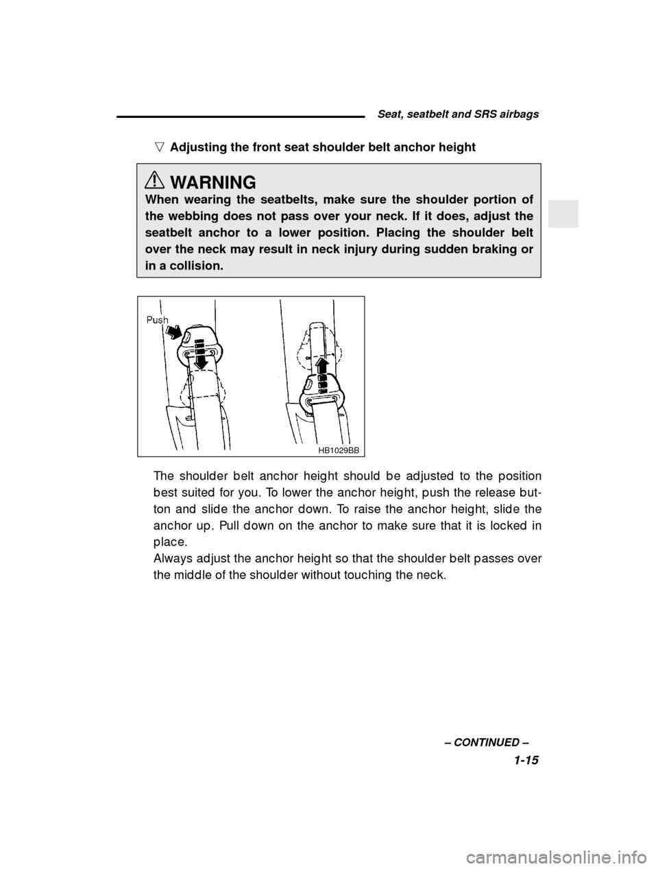 SUBARU FORESTER 2001 SF / 1.G User Guide  Seat, seatbelt and SRS airbags1-15
–
 CONTINUED  –
n
Adjusting the front seat shoulder belt anchor height 
WARNING
When wearing the seatbelts, make sure the shoulder portion of the webbing does n